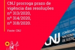 CNJ prorroga prazo de vigência das resoluções nº313/2020, nº314/2020 e nº318/2020